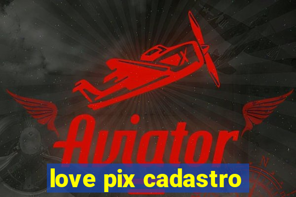 love pix cadastro